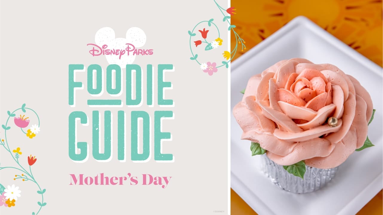 Foodie Guide to Lovely Mother’s Day Treats at Disney